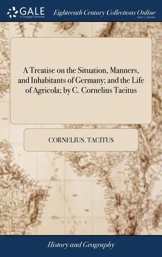 A Treatise on the Situation, Manners, and Inhabitants of Germany; and the Life of Agricola