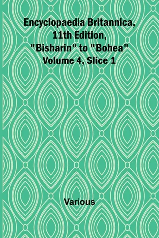 Encyclopaedia Britannica, 11Th Edition, "Bisharin" To "Bohea" Volume 4, Slice 1