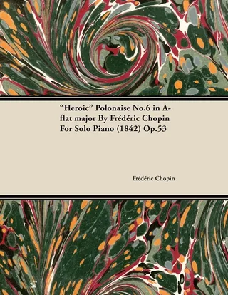 Heroic Polonaise No.6 in A-Flat by Frèdèric Chopin for Solo Piano 1842 Op.53