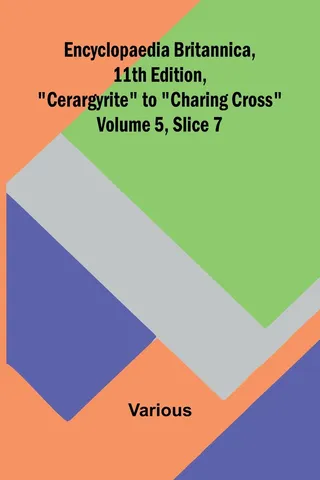Encyclopaedia Britannica, 11Th Edition, "Cerargyrite" To "Charing Cross" Volume 5, Slice 7