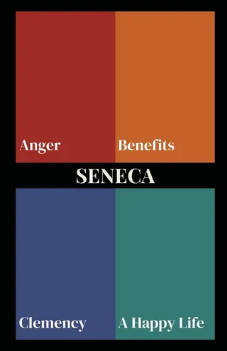 Seneca on Anger, Benefits, Clemency, and a Happy Life