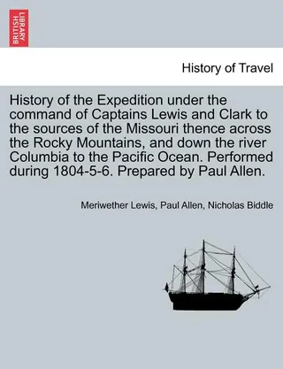 History of the Expedition under the command of Captains Lewis and Clark to the sources of the Missouri thence across the Rocky Mountains, and down the river Columbia to the Pacific Ocean, vol. I