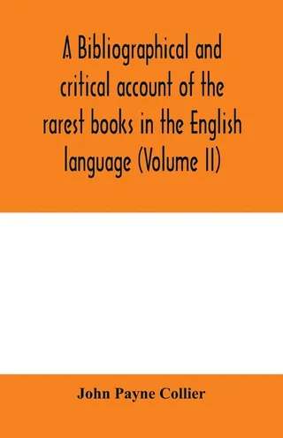 A Bibliographical and Critical Account of the Rarest Books in the English Language