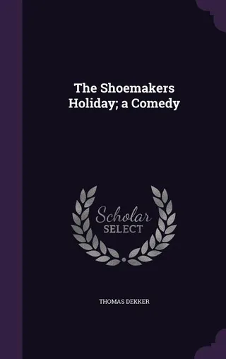 The Shoemakers Holiday a Comedy