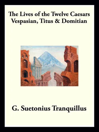 The Lives of the Twelve Caesars: Vespasian, Titus & Domitian