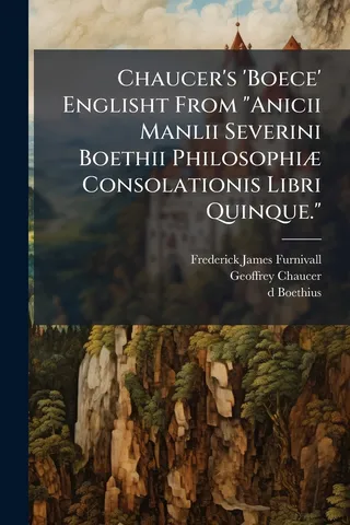 Chaucer's 'Boece' Englisht From "Anicii Manlii Severini Boethii Philosophiæ Consolationis Libri Quinque."