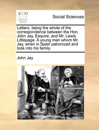 Letters, Being the Whole of the Correspondence Between the Hon. John Jay, Esquire, and Mr. Lewis Littlepage