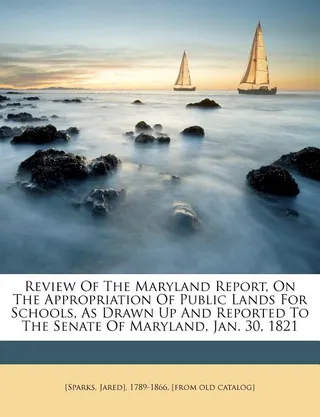 Review of the Maryland Report, on the Appropriation of Public Lands for Schools, as Drawn Up and Reported to the Senate of Maryland, Jan. 30, 1821