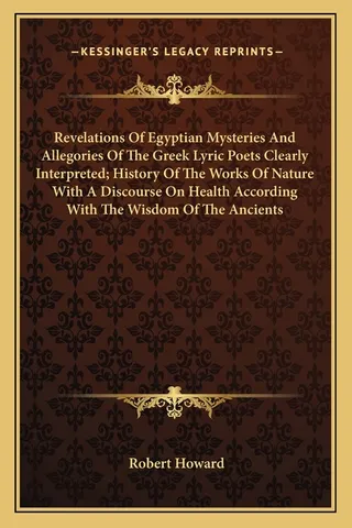 Revelations Of Egyptian Mysteries And Allegories Of The Greek Lyric Poets Clearly Interpreted; History Of The Works Of Nature With A Discourse On Health According With The Wisdom Of The Ancients