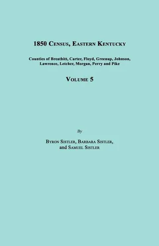 1850 Census, Eastern Kentucky, Volume 5 Includes Counties of Breathitt, Carter, Floyd, Greenup, Johnson, Lawrence, Letcher, Morgan, Perry and Pike