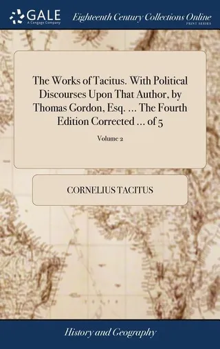 The Works of Tacitus. With Political Discourses Upon That Author, by Thomas Gordon, Esq. ... The Corrected ... of 5; Volume 2