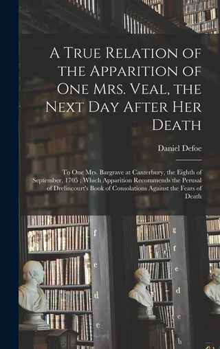 A True Relation of the Apparition of One Mrs. Veal, the Next Day After Her Death