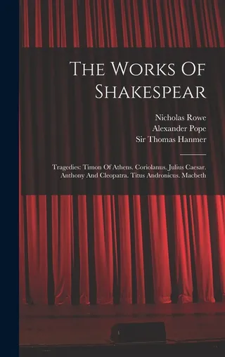 The Works of Shakespeare: Tragedies: Timon of Athens, Coriolanus, Julius Caesar, Antony and Cleopatra, Titus Andronicus, Macbeth