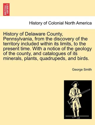 History of Delaware County, Pennsylvania, from the discovery of the territory included within its limits, to the present time