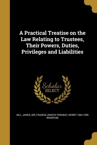 A Practical Treatise on the Law Relating to Trustees, Their Powers, Duties, Privileges and Liabilities