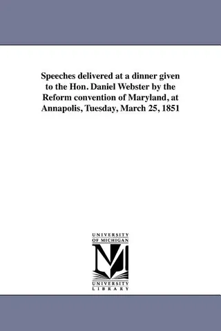 Speeches delivered at a dinner given to the Hon. Daniel Webster by the Reform convention of Maryland, at Annapolis, Tuesday, March 25, 1851