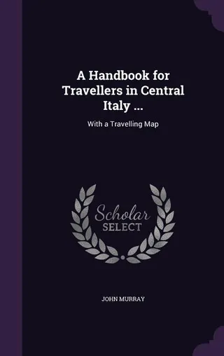 A Handbook for Travellers in Central Italy
