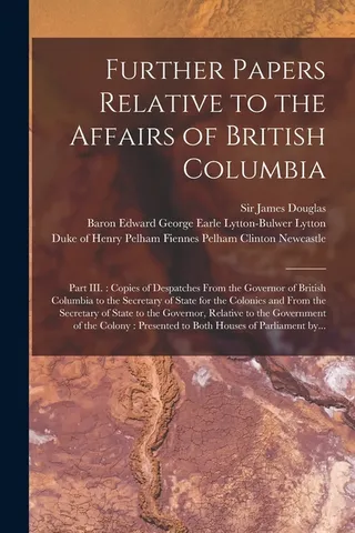 Further Papers Relative to the Affairs of British Columbia