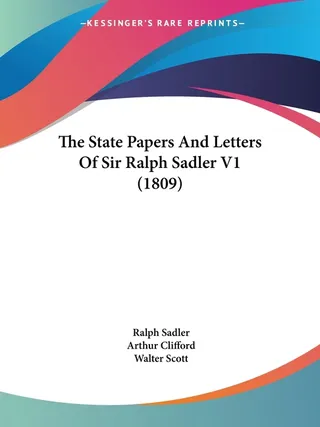 The State Papers And Letters Of Sir Ralph Sadler V1 1809