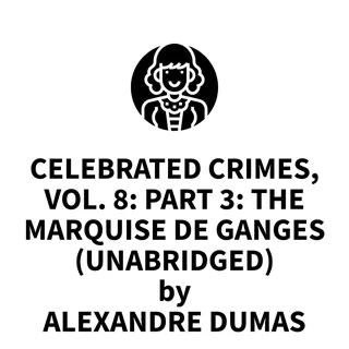 Celebrated Crimes, Vol. 8: Part 3: The Marquise de Ganges