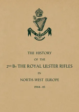 History of the 2nd Battalion, The Royal Ulster Rifles in North-West Europe 1944-45