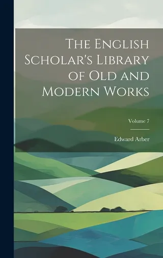 The English Scholar's Library of Old and Modern Works