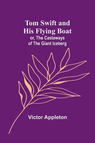Tom Swift and his flying boat or The castaways of the giant iceberg