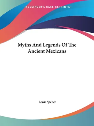 Myths And Legends Of The Ancient Mexicans