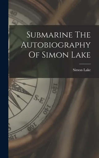 The Submarine: The Autobiography Of Simon Lake