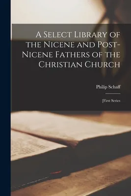 A Select Library of the Nicene and Post-Nicene Fathers of the Christian Church
