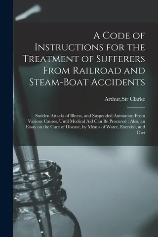 A Code of Instructions for the Treatment of Sufferers From Railroad and Steam-boat Accidents
