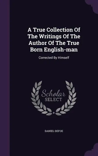 A True Collection Of The Writings Of The Author Of The True Born English-man