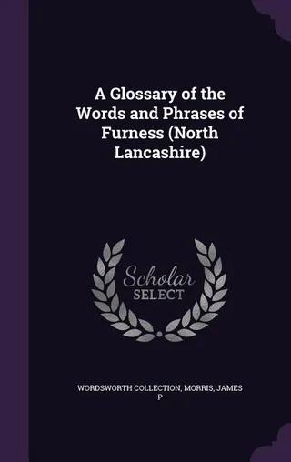 A Glossary of the Words and Phrases of Furness