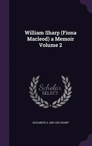 William Sharp (Fiona Macleod) a Memoir