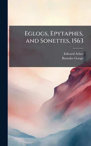 Eglogs, Epytaphes, and Sonettes