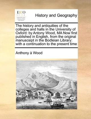 The history and antiquities of the colleges and halls in the University of Oxford