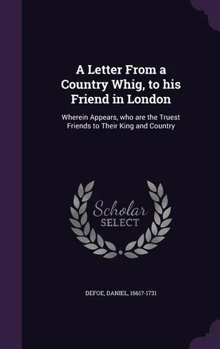 A Letter From a Country Whig, to his Friend in London