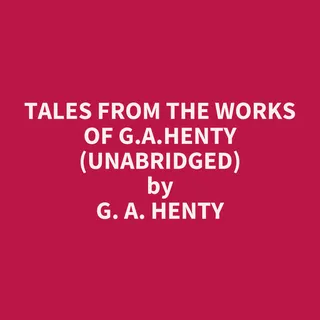 Tales from the Works of G.A.Henty