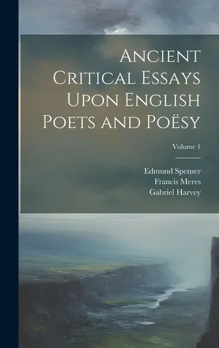 Ancient Critical Essays Upon English Poets and Poësy