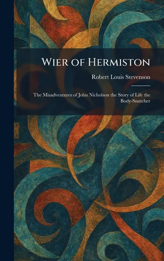 Weir of Hermiston: The Misadventures of John Nicholson the Story of Life the Body-Snatcher