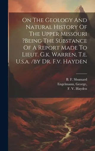 On the Geology and Natural History of the Upper Missouri