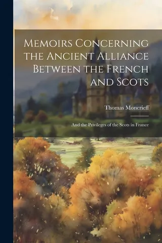 Memoirs Concerning the Ancient Alliance Between the French and Scots