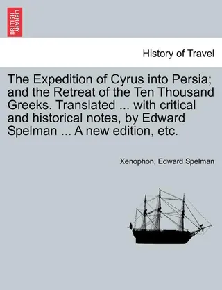 The Expedition of Cyrus Into Persia; And the Retreat of the Ten Thousand Greeks