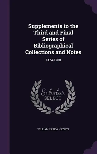 Supplements to the Third and Final Series of Bibliographical Collections and Notes