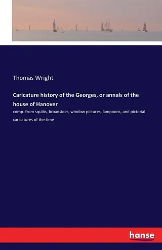 Caricature history of the Georges, or annals of the house of Hanover