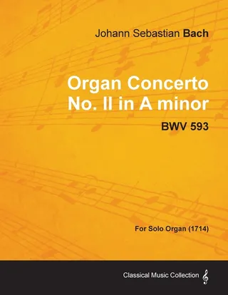 Organ Concerto No. II in a Minor Bwv 593 For Solo Organ 1714