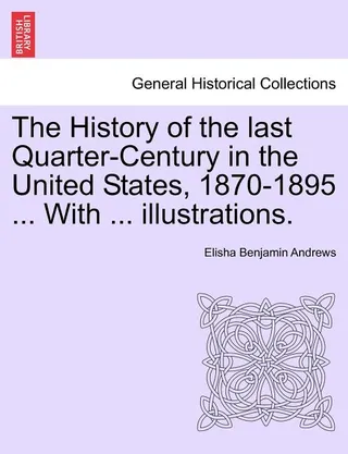 The History of the Last Quarter-Century in the United States, 1870-1895