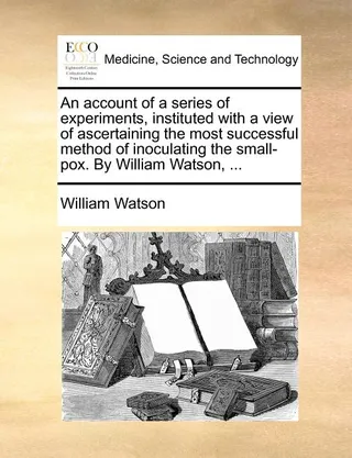 An Account of a Series of Experiments, Instituted with a View of Ascertaining the Most Successful Method of Inoculating the Small-Pox