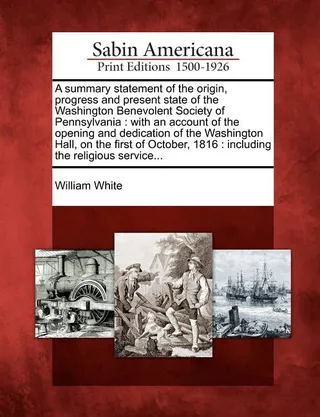 A Summary Statement of the Origin, Progress and Present State of the Washington Benevolent Society of Pennsylvania