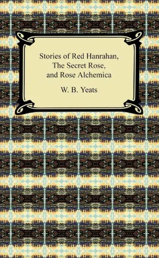 Stories of Red Hanrahan, The Secret Rose, and Rosa Alchemica